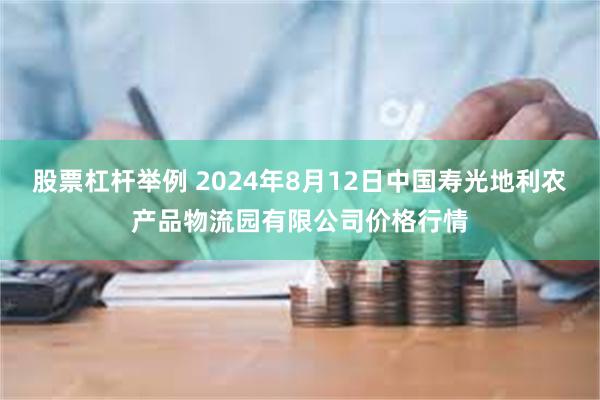 股票杠杆举例 2024年8月12日中国寿光地利农产品物流园有限公司价格行情