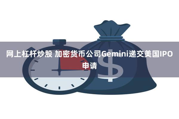 网上杠杆炒股 加密货币公司Gemini递交美国IPO申请