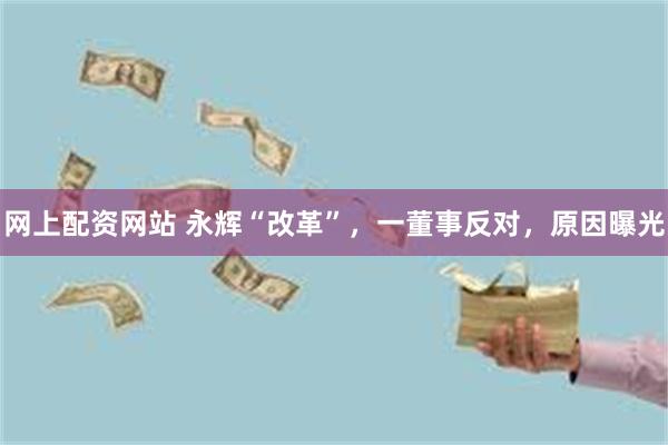 网上配资网站 永辉“改革”，一董事反对，原因曝光