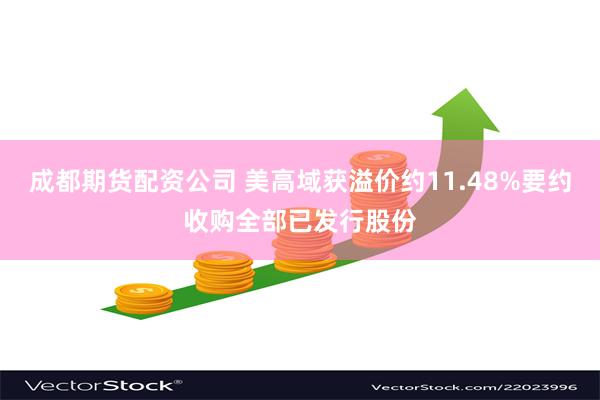 成都期货配资公司 美高域获溢价约11.48%要约收购全部已发行股份